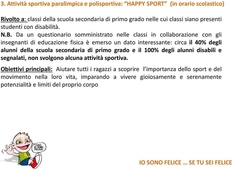 Da un questionario somministrato nelle classi in collaborazione con gli insegnanti di educazione fisica è emerso un dato interessante: circa il 40% degli alunni della