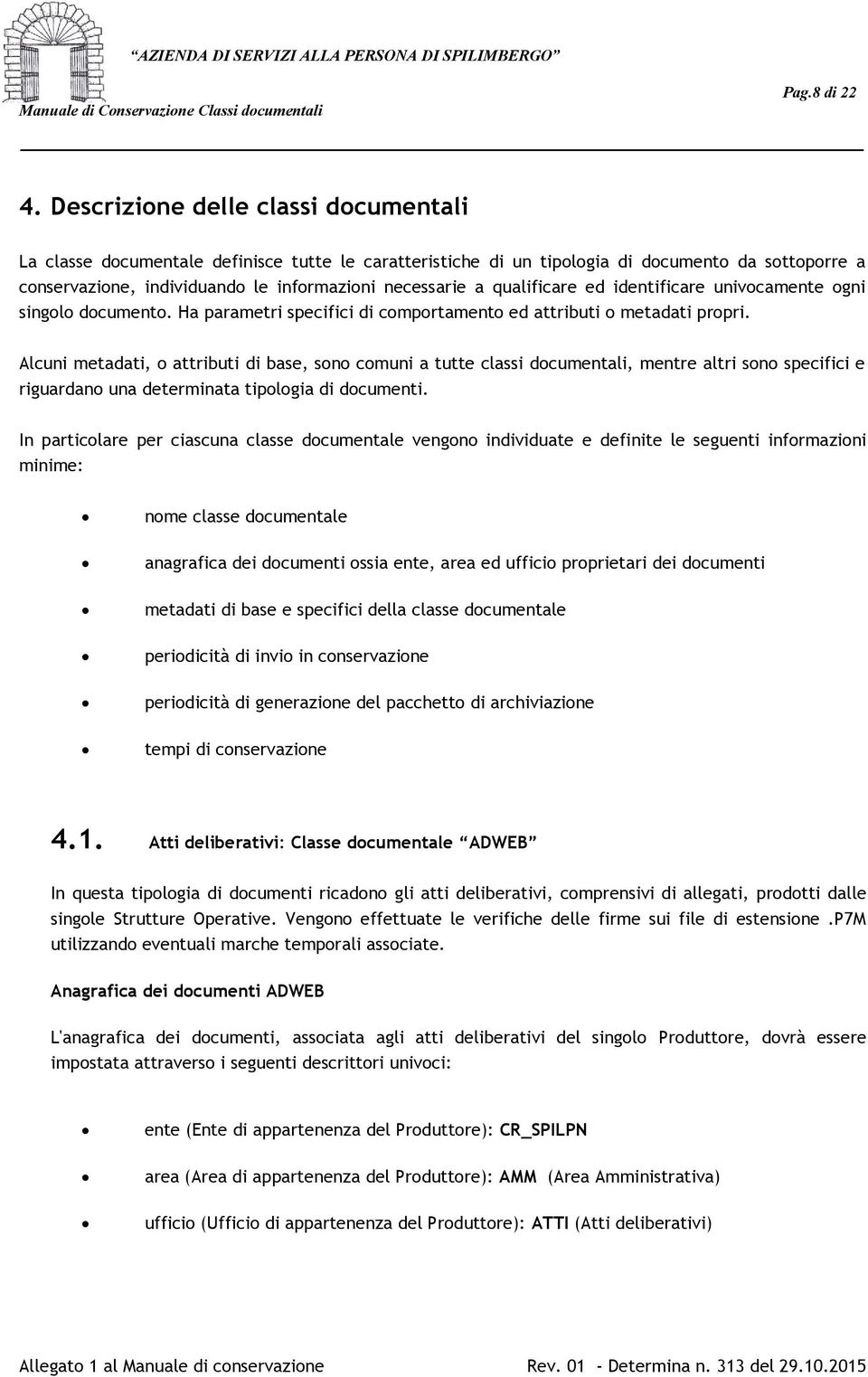 qualificare ed identificare univocamente ogni singolo documento. Ha parametri specifici di comportamento ed attributi o metadati propri.