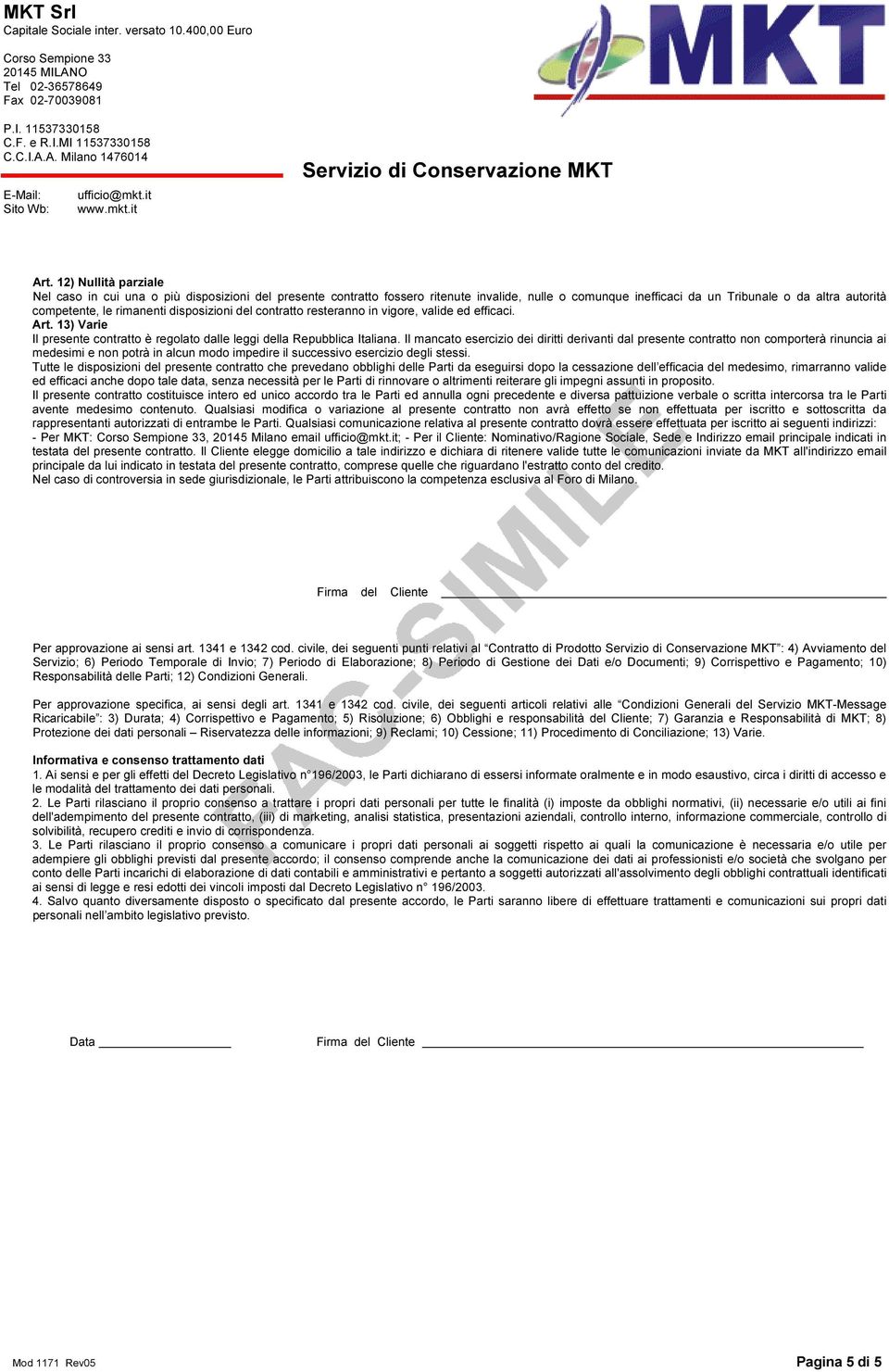 Il mancato esercizio dei diritti derivanti dal presente contratto non comporterà rinuncia ai medesimi e non potrà in alcun modo impedire il successivo esercizio degli stessi.