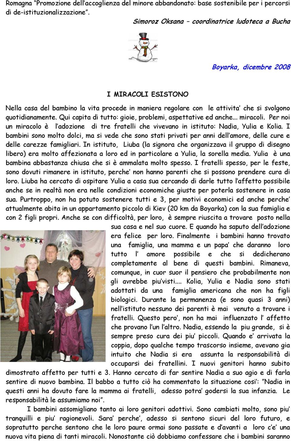 Qui capita di tutto: gioie, problemi, aspettative ed anche... miracoli. Per noi un miracolo è l adozione di tre fratelli che vivevano in istituto: Nadia, Yulia e Kolia.