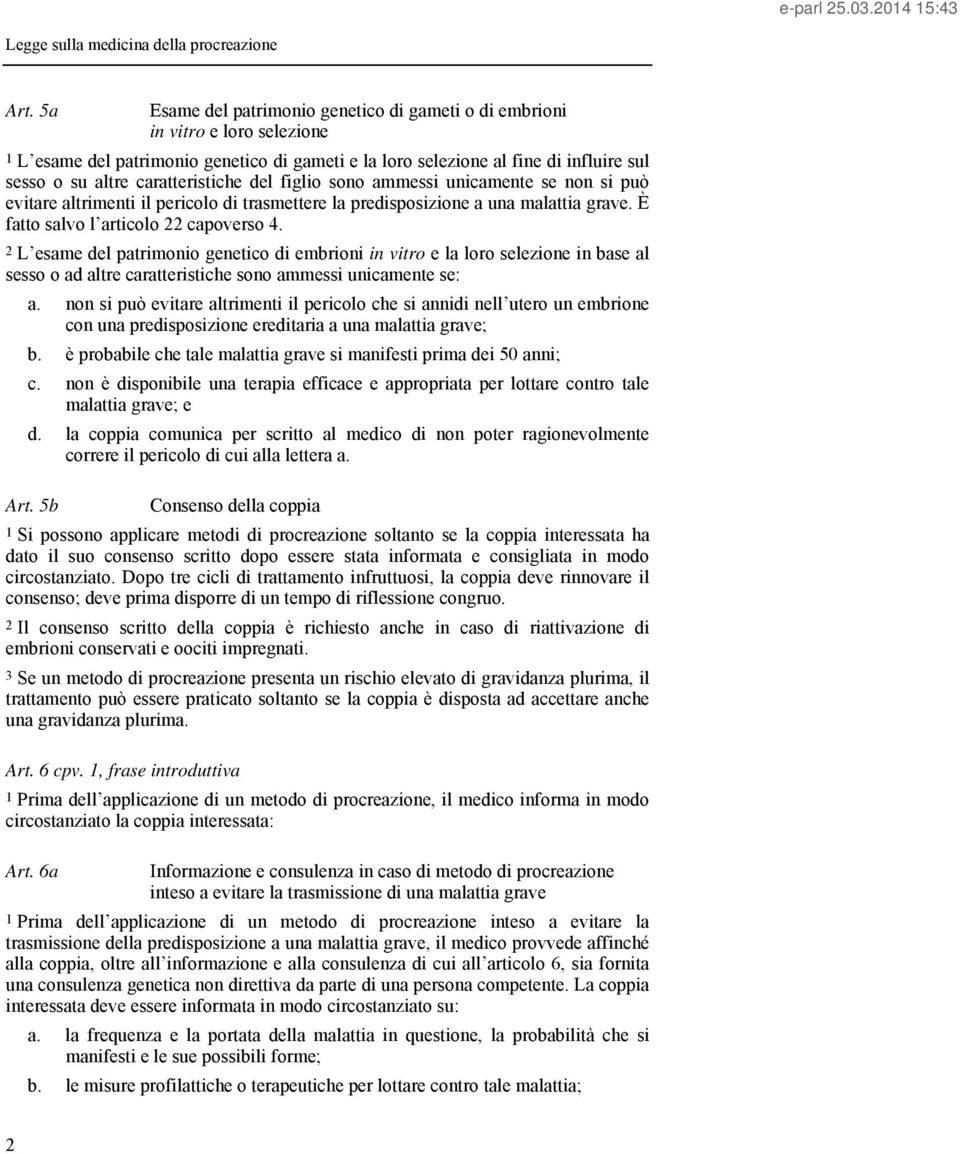 2 L esame del patrimonio genetico di embrioni in vitro e la loro selezione in base al sesso o ad altre caratteristiche sono ammessi unicamente se: a.