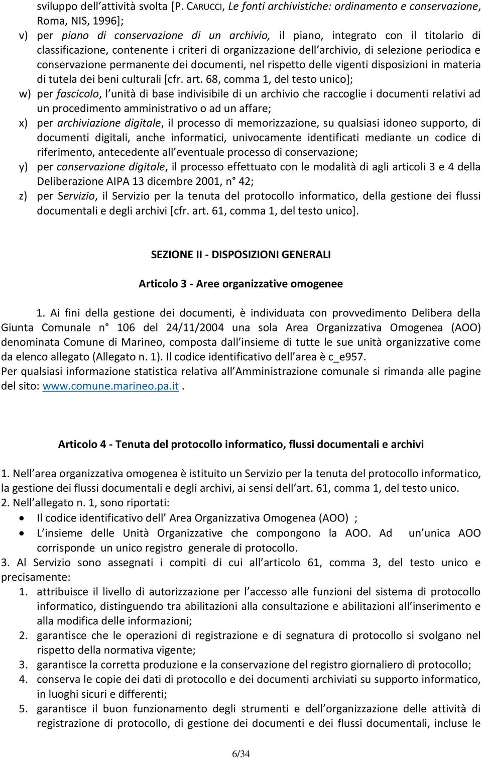 criteri di organizzazione dell archivio, di selezione periodica e conservazione permanente dei documenti, nel rispetto delle vigenti disposizioni in materia di tutela dei beni culturali [cfr. art.