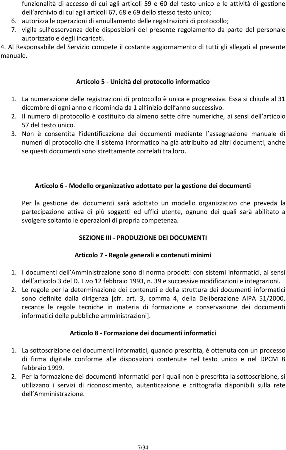 4. Al Responsabile del Servizio compete il costante aggiornamento di tutti gli allegati al presente manuale. Articolo 5 - Unicità del protocollo informatico 1.