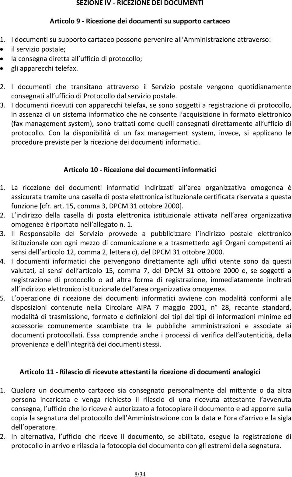 I documenti che transitano attraverso il Servizio postale vengono quotidianamente consegnati all ufficio di Protocollo dal servizio postale. 3.