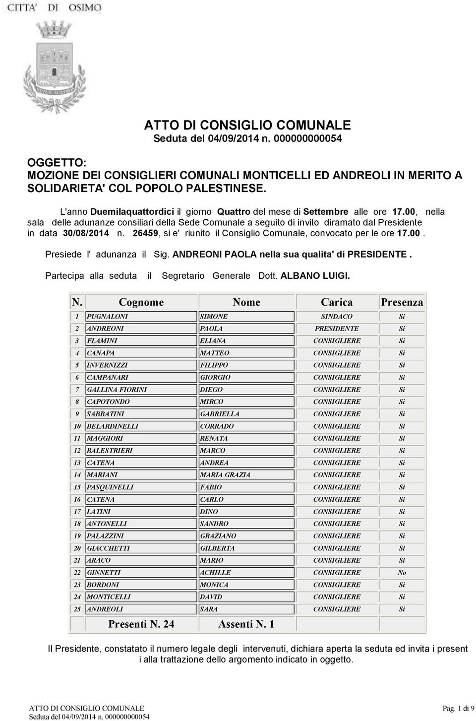 00, nella sala delle adunanze consiliari della Sede Comunale a seguito di invito diramato dal Presidente in data 30/08/2014 n. 26459, si e' riunito il Consiglio Comunale, convocato per le ore 17.00. Presiede l' adunanza il Sig.