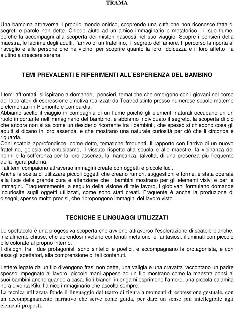 Scopre i pensieri della maestra, le lacrime degli adulti, l arrivo di un fratellino, il segreto dell amore.