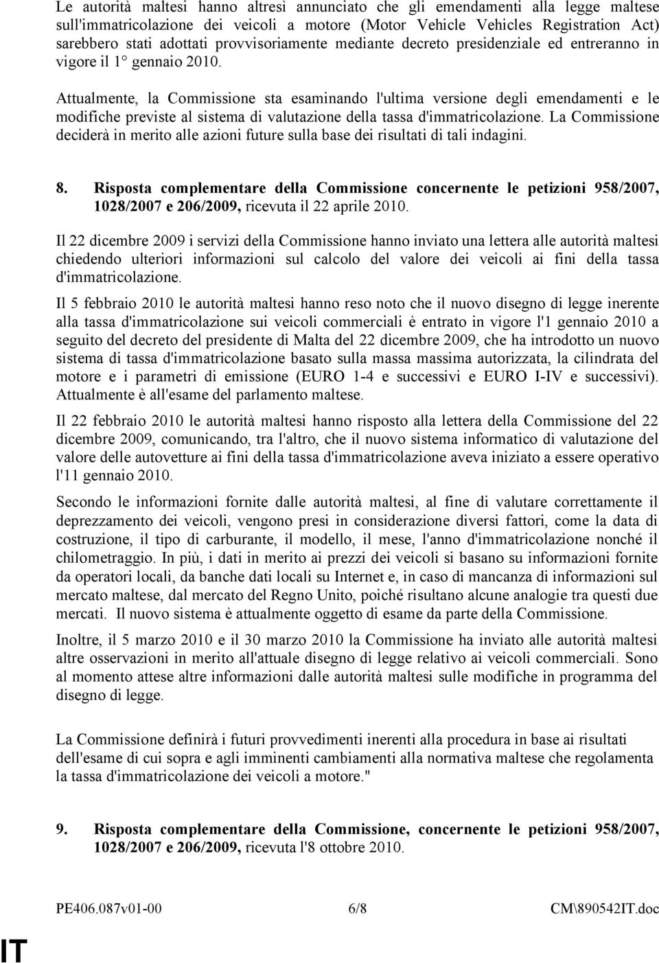 Attualmente, la Commissione sta esaminando l'ultima versione degli emendamenti e le modifiche previste al sistema di valutazione della tassa d'immatricolazione.