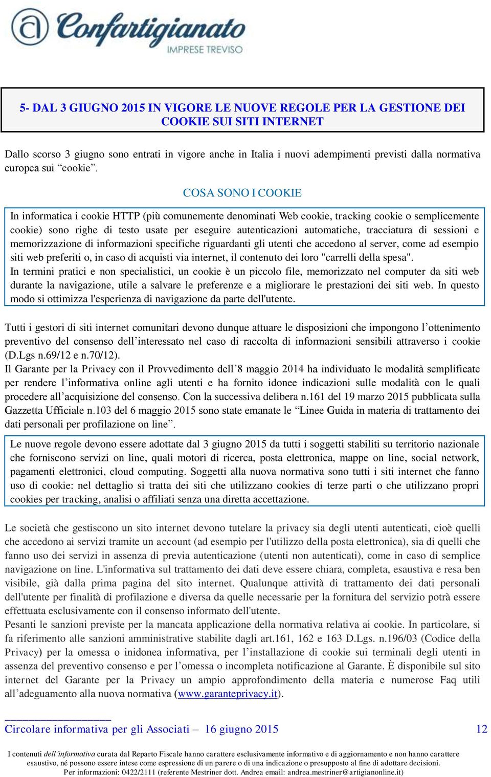 COSA SONO I COOKIE In informatica i cookie HTTP (più comunemente denominati Web cookie, tracking cookie o semplicemente cookie) sono righe di testo usate per eseguire autenticazioni automatiche,