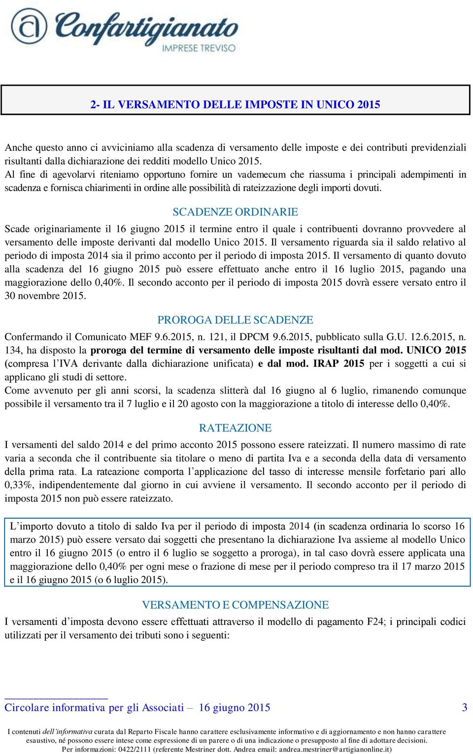 Al fine di agevolarvi riteniamo opportuno fornire un vademecum che riassuma i principali adempimenti in scadenza e fornisca chiarimenti in ordine alle possibilità di rateizzazione degli importi