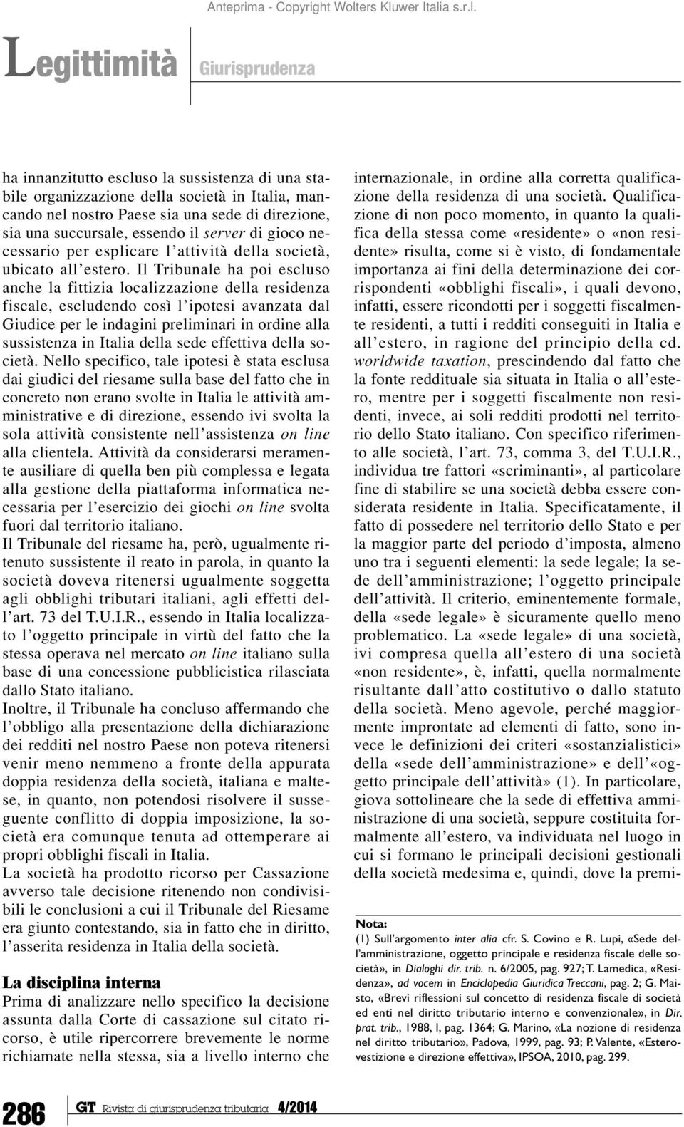 Il Tribunale ha poi escluso anche la fittizia localizzazione della residenza fiscale, escludendo così l ipotesi avanzata dal Giudice per le indagini preliminari in ordine alla sussistenza in Italia