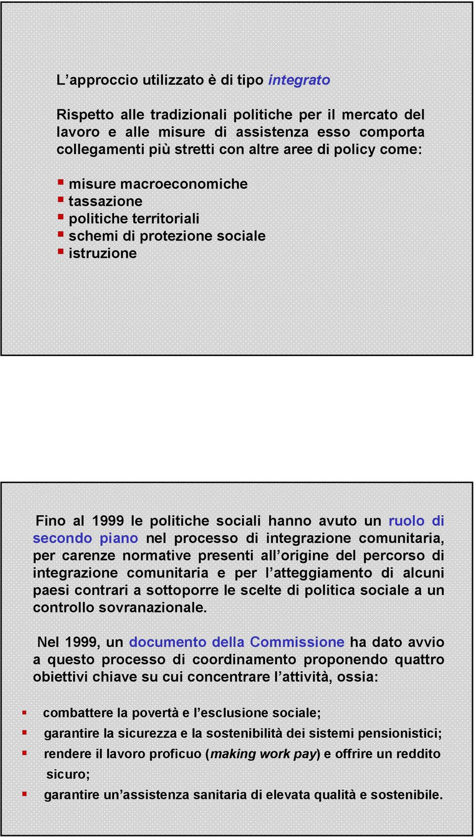 integrazione comunitaria, per carenze normative presenti all origine del percorso di integrazione comunitaria e per l atteggiamento di alcuni paesi contrari a sottoporre le scelte di politica sociale