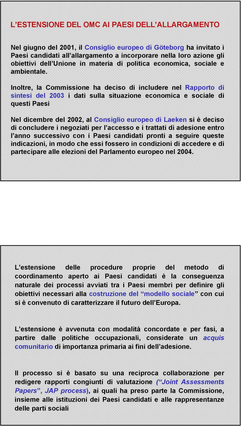 Inoltre, la Commissione ha deciso di includere nel Rapporto di sintesi del 2003 i dati sulla situazione economica e sociale di questi Paesi Nel dicembre del 2002, al Consiglio europeo di Laeken si è