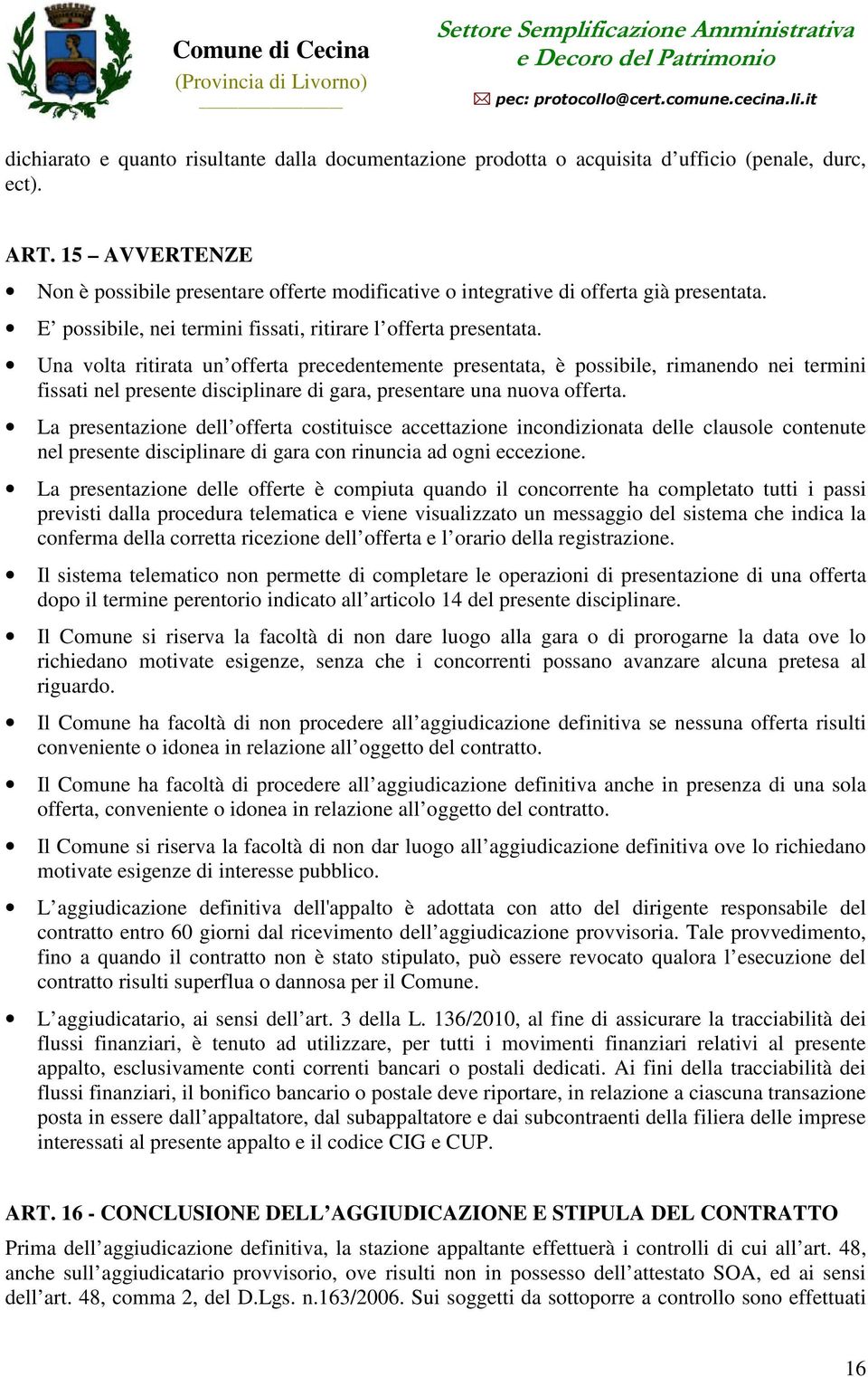 Una volta ritirata un offerta precedentemente presentata, è possibile, rimanendo nei termini fissati nel presente disciplinare di gara, presentare una nuova offerta.