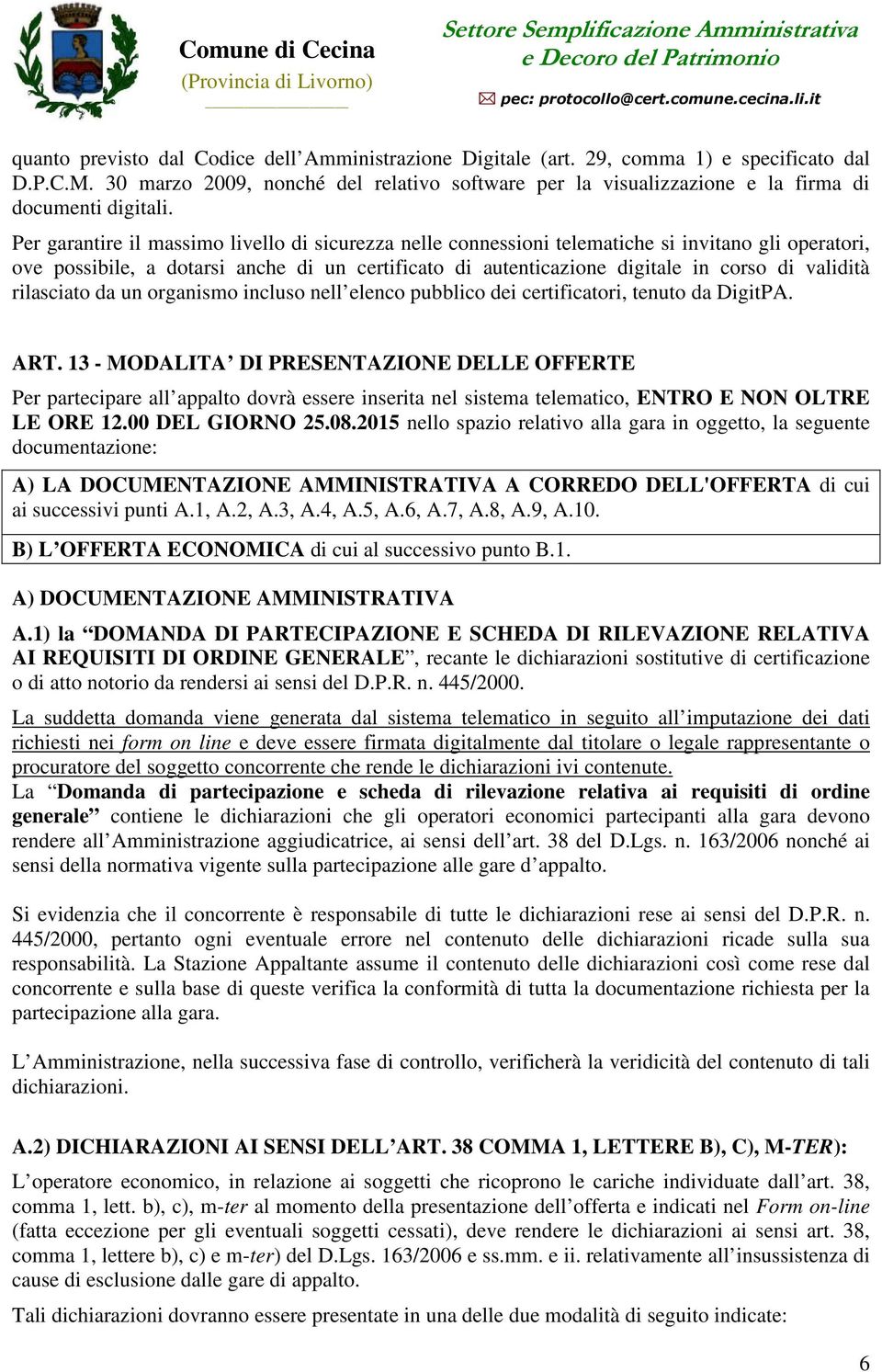 Per garantire il massimo livello di sicurezza nelle connessioni telematiche si invitano gli operatori, ove possibile, a dotarsi anche di un certificato di autenticazione digitale in corso di validità