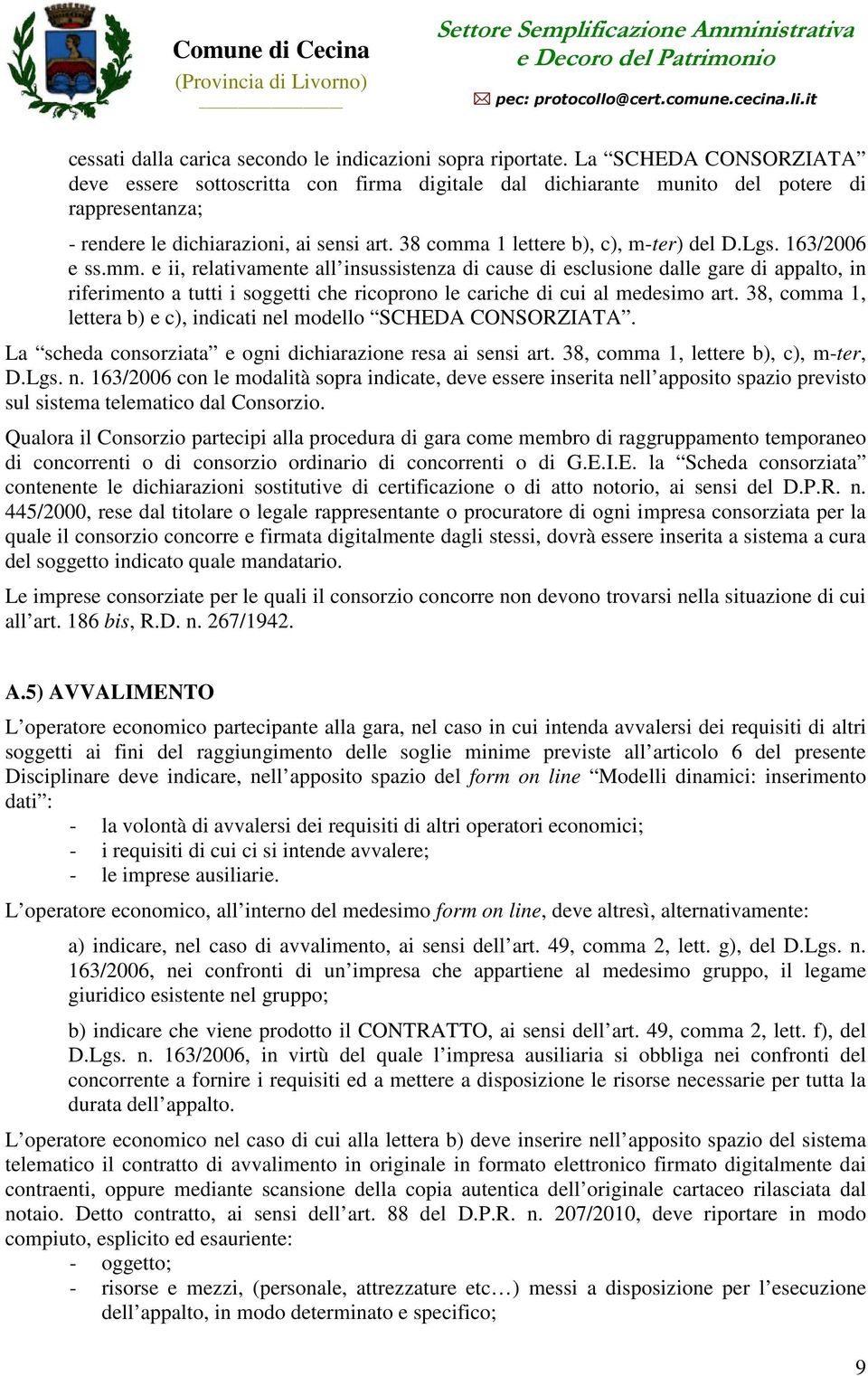 38 comma 1 lettere b), c), m-ter) del D.Lgs. 163/2006 e ss.mm. e ii, relativamente all insussistenza di cause di esclusione dalle gare di appalto, in riferimento a tutti i soggetti che ricoprono le cariche di cui al medesimo art.