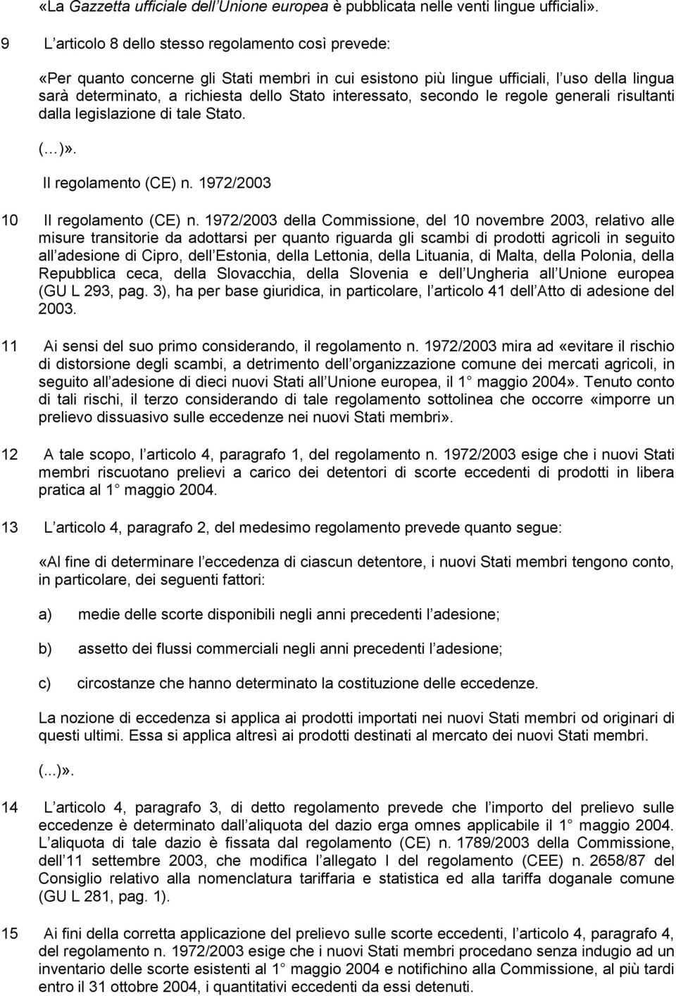 interessato, secondo le regole generali risultanti dalla legislazione di tale Stato. ( )». Il regolamento (CE) n. 1972/2003 10 Il regolamento (CE) n.