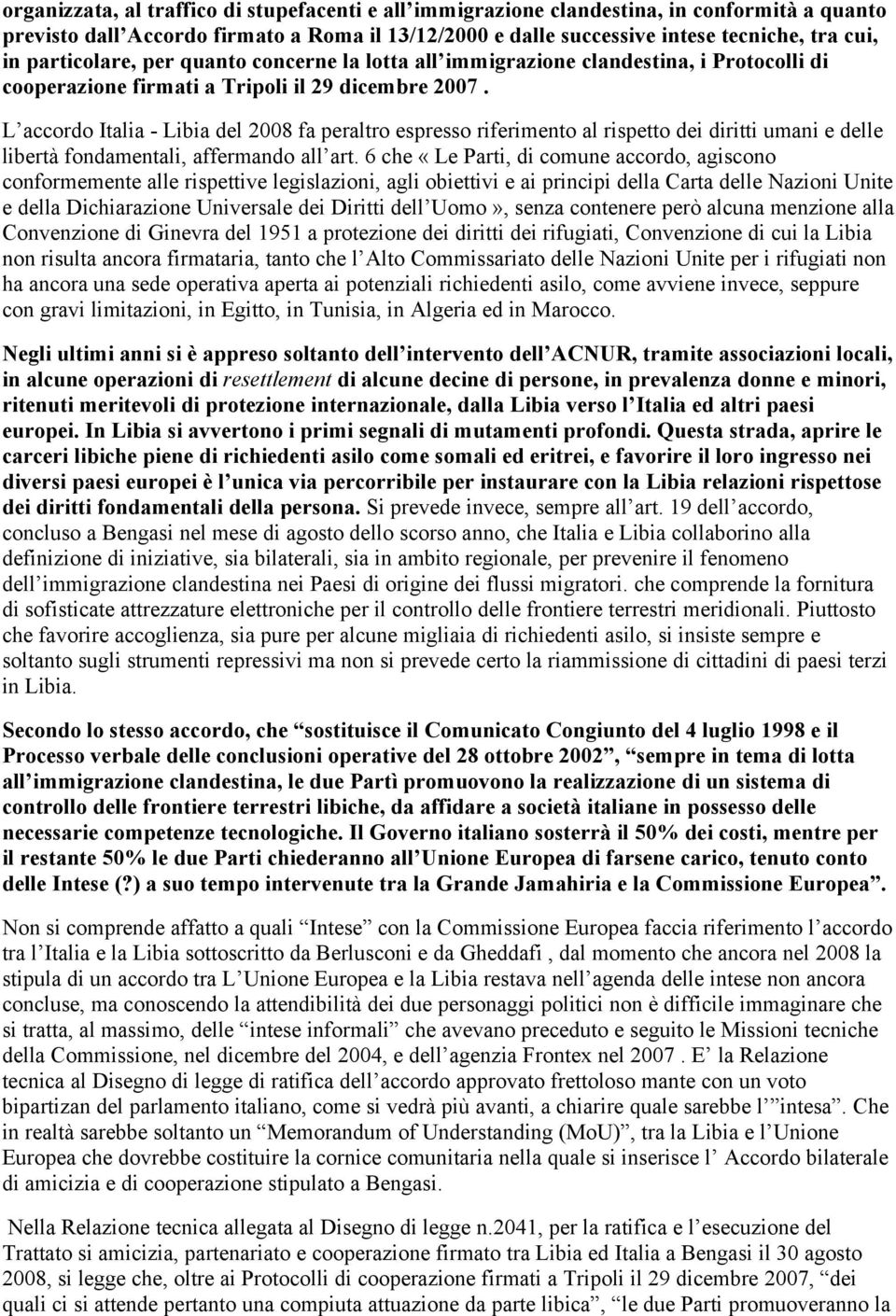 L accordo Italia - Libia del 2008 fa peraltro espresso riferimento al rispetto dei diritti umani e delle libertà fondamentali, affermando all art.