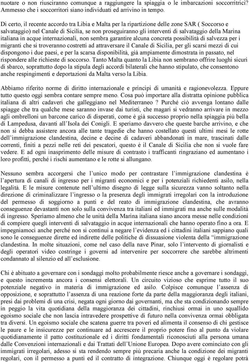 italiana in acque internazionali, non sembra garantire alcuna concreta possibilità di salvezza per i migranti che si troveranno costretti ad attraversare il Canale di Sicilia, per gli scarsi mezzi di