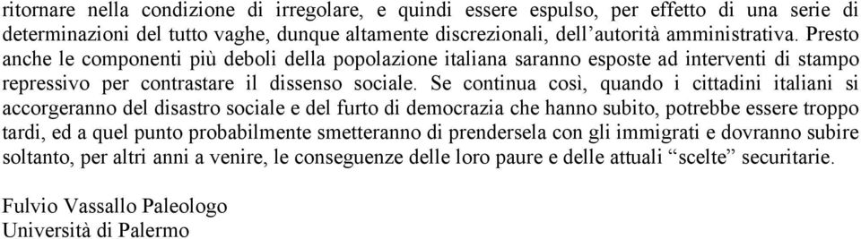 Se continua così, quando i cittadini italiani si accorgeranno del disastro sociale e del furto di democrazia che hanno subito, potrebbe essere troppo tardi, ed a quel punto