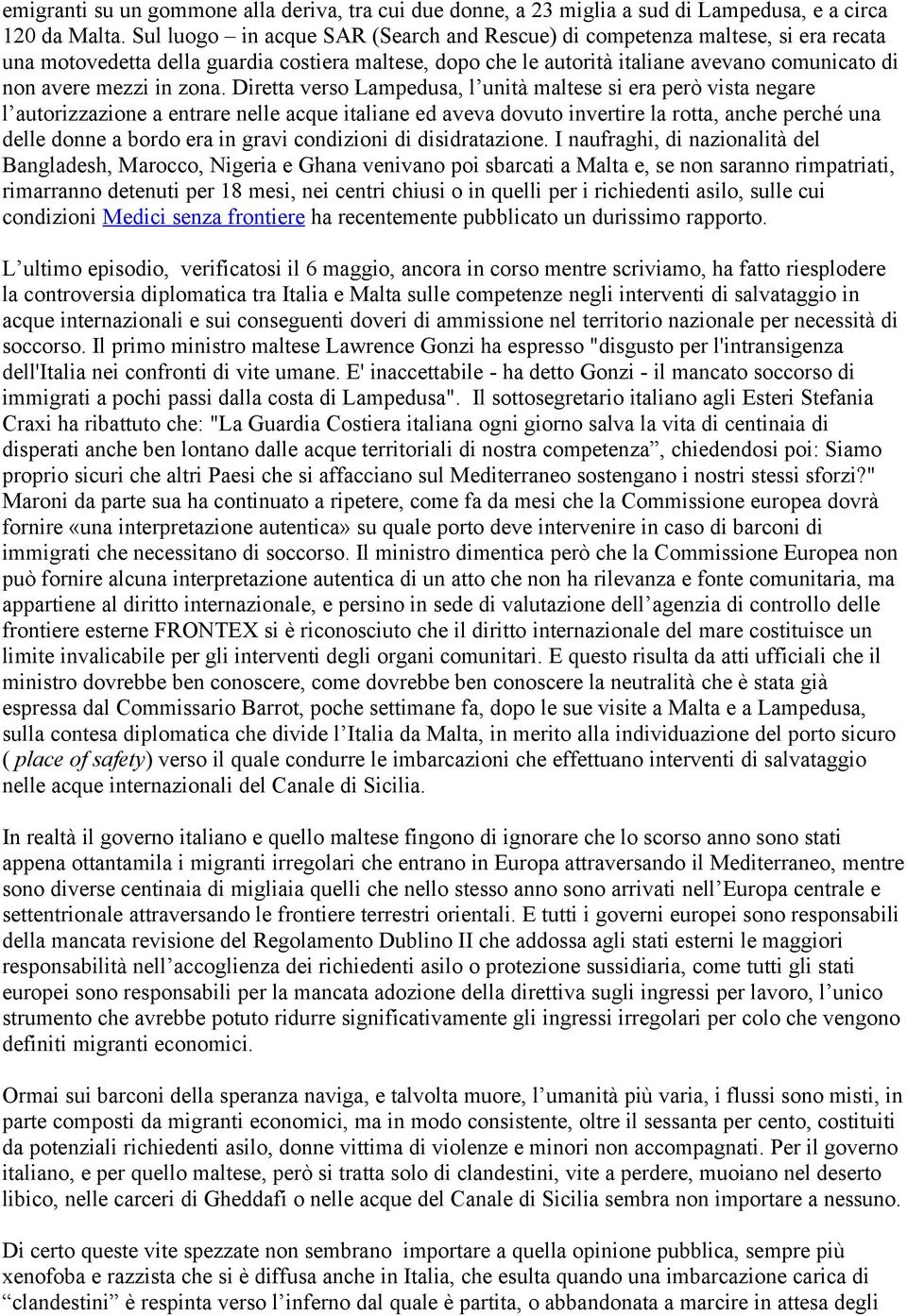 zona. Diretta verso Lampedusa, l unità maltese si era però vista negare l autorizzazione a entrare nelle acque italiane ed aveva dovuto invertire la rotta, anche perché una delle donne a bordo era in