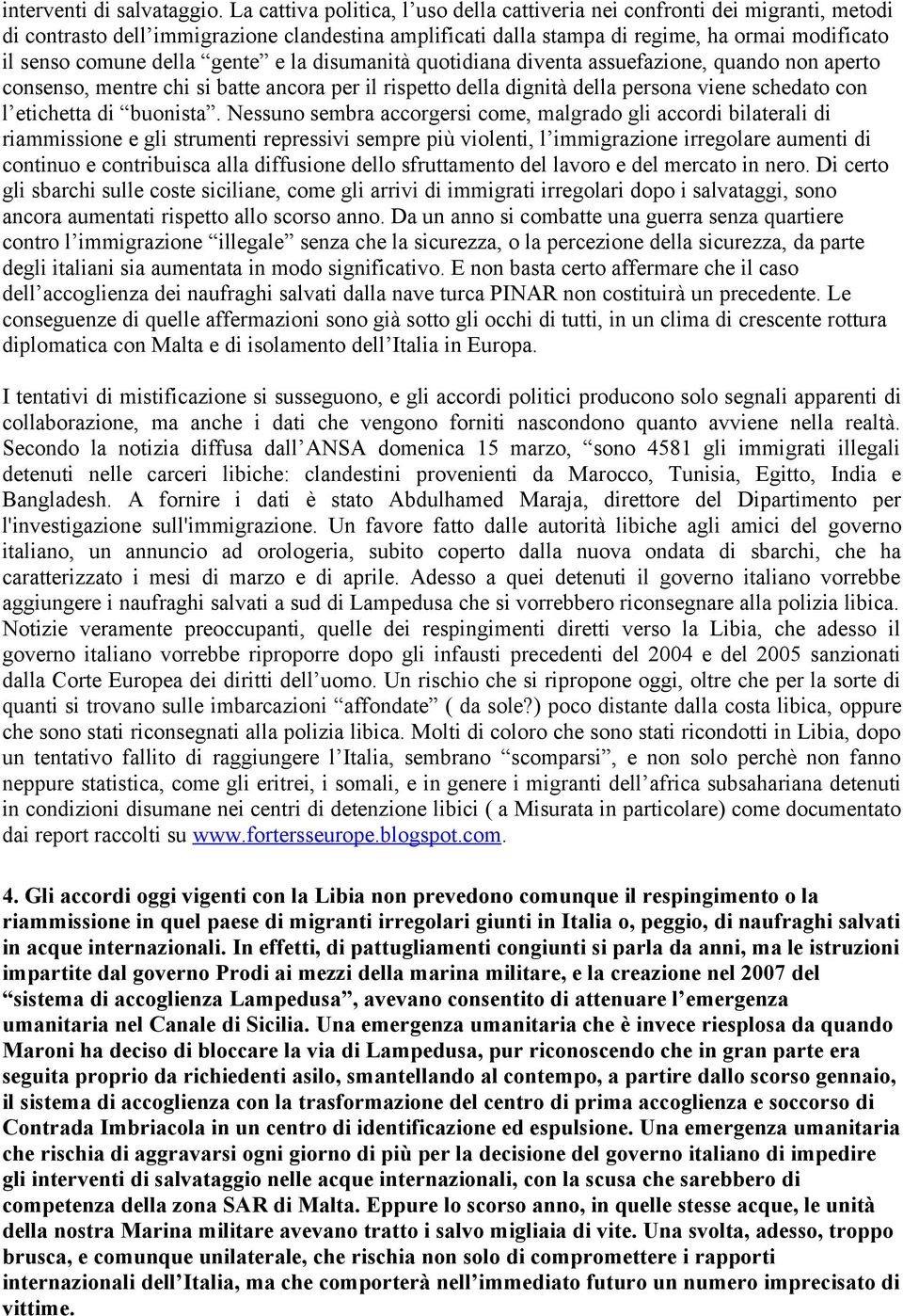 gente e la disumanità quotidiana diventa assuefazione, quando non aperto consenso, mentre chi si batte ancora per il rispetto della dignità della persona viene schedato con l etichetta di buonista.