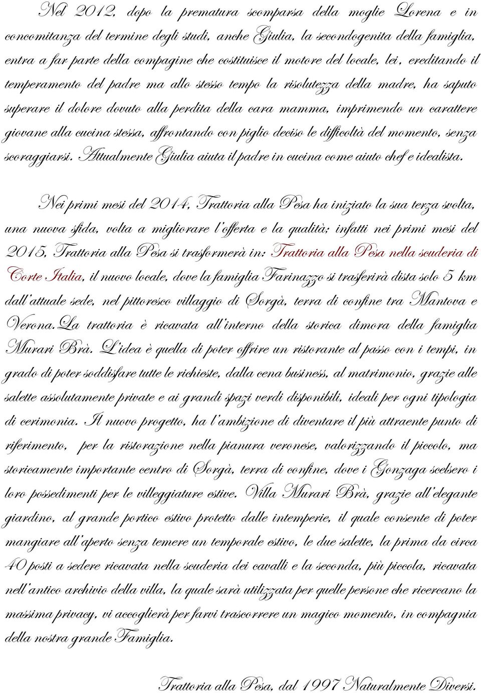 carattere giovane alla cucina stessa, affrontando con piglio deciso le difficoltà del momento, senza scoraggiarsi. Attualmente Giulia aiuta il padre in cucina come aiuto chef e idealista.