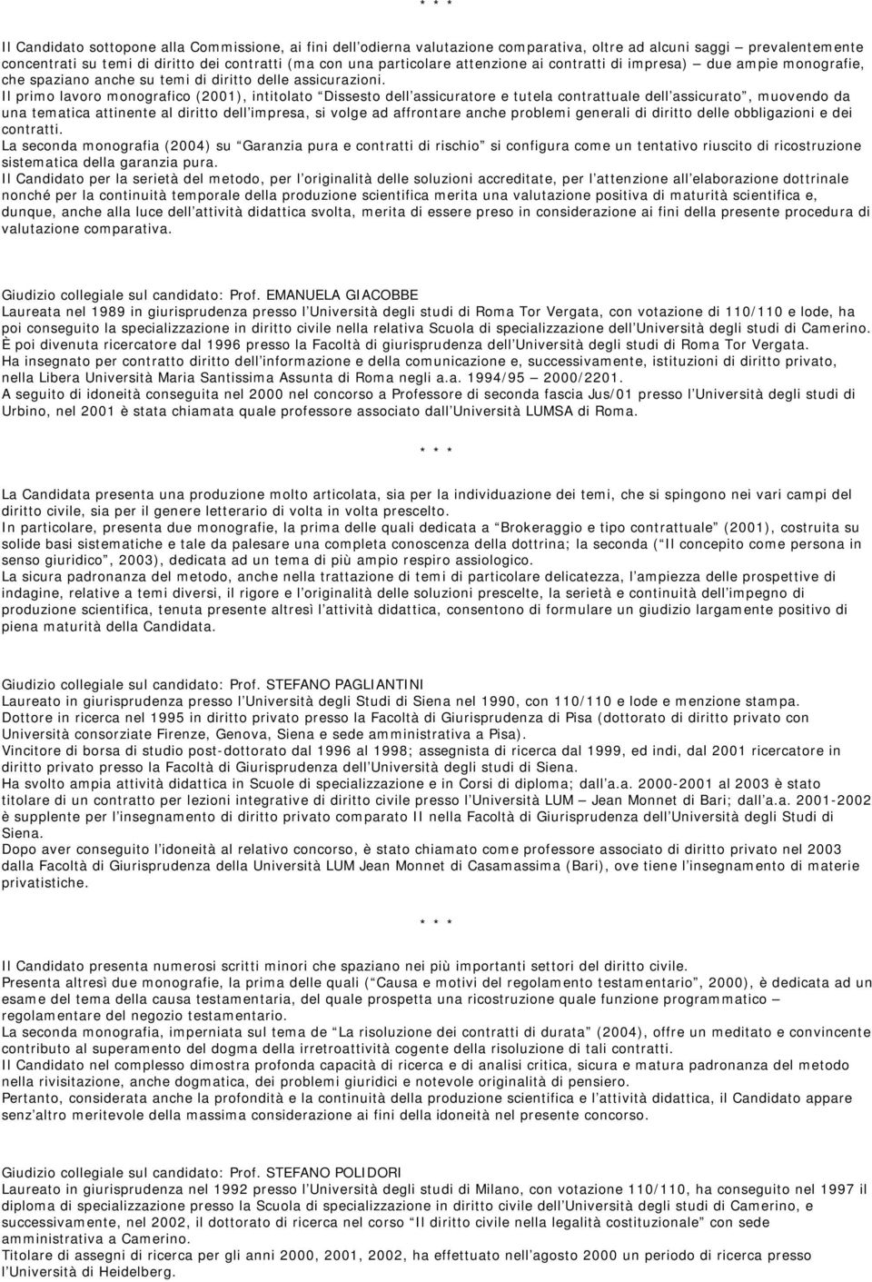 Il primo lavoro monografico (2001), intitolato Dissesto dell assicuratore e tutela contrattuale dell assicurato, muovendo da una tematica attinente al diritto dell impresa, si volge ad affrontare