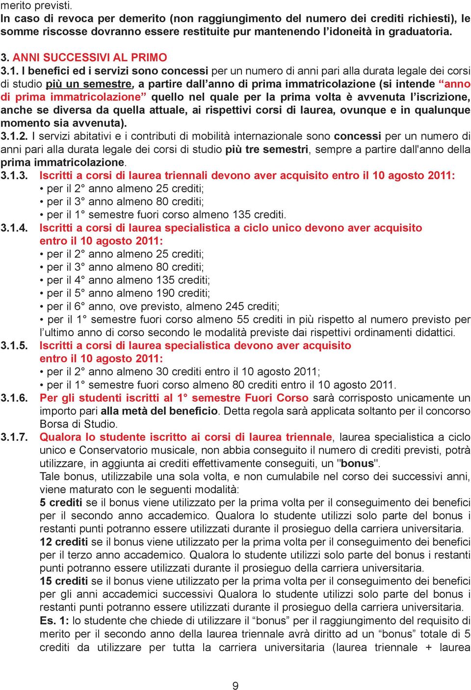 I benefici ed i servizi sono concessi per un numero di anni pari alla durata legale dei corsi di studio più un semestre, a partire dall anno di prima immatricolazione (si intende anno di prima