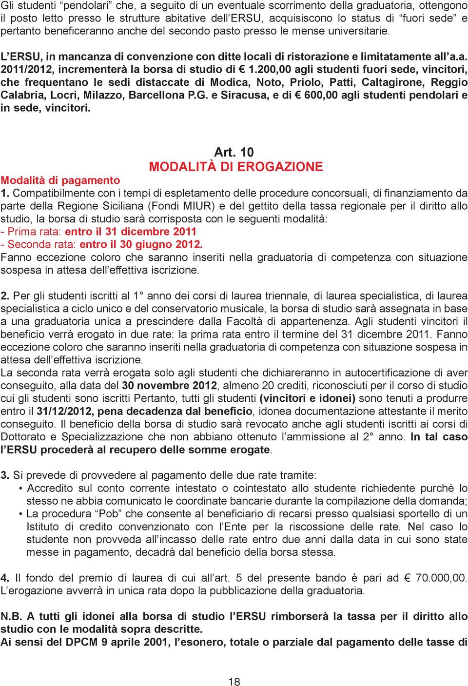 200,00 agli studenti fuori sede, vincitori, che frequentano le sedi distaccate di Modica, Noto, Priolo, Patti, Caltagirone, Reggio Calabria, Locri, Milazzo, Barcellona P.G.