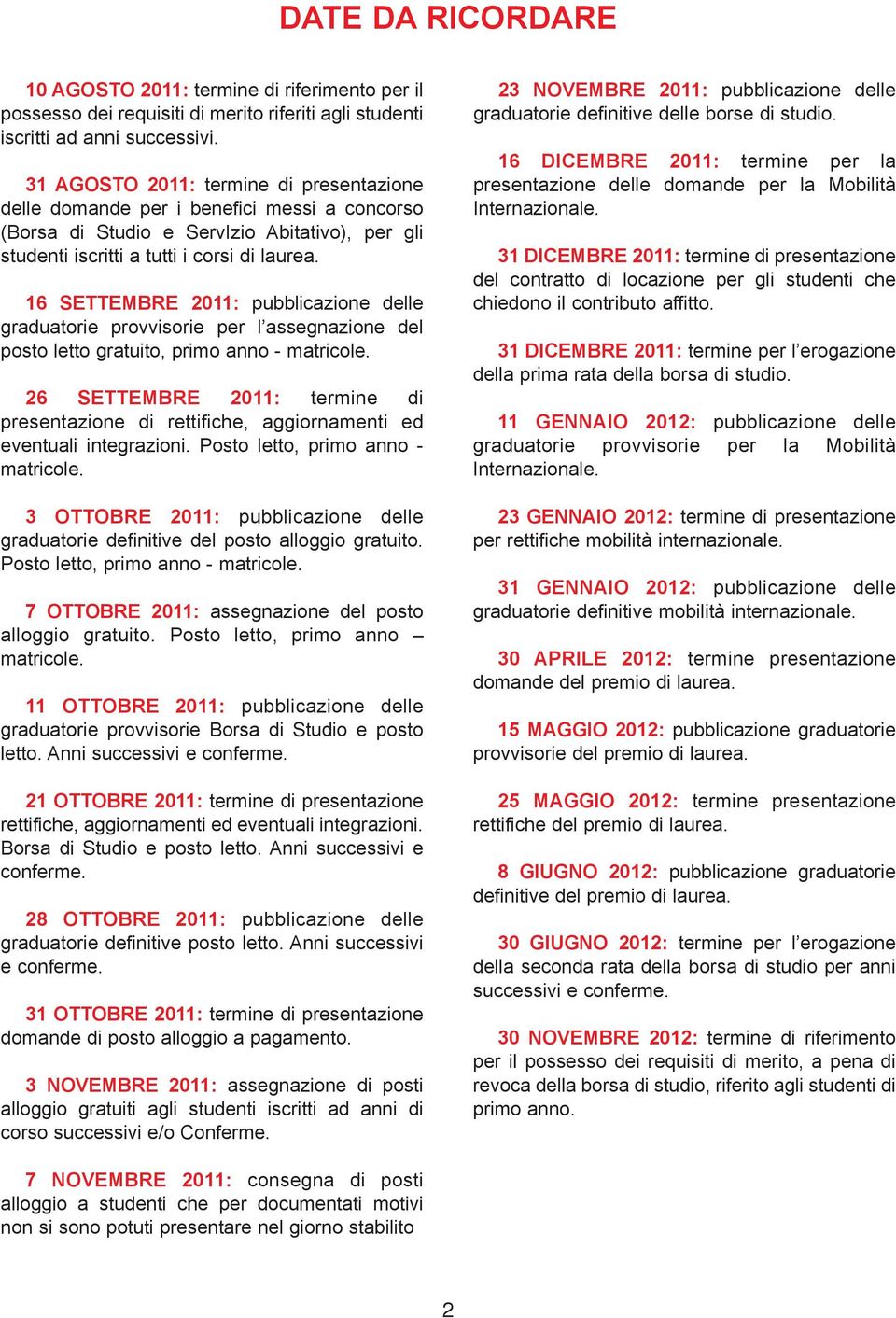 16 SETTEMBRE 2011: pubblicazione delle graduatorie provvisorie per l assegnazione del posto letto gratuito, primo anno - matricole.