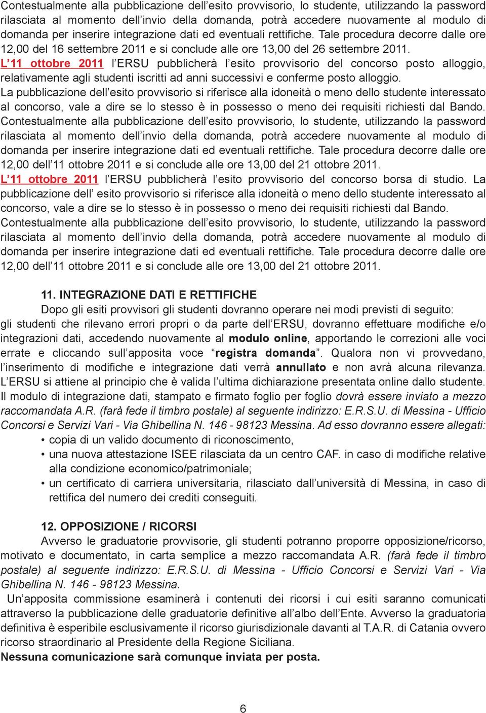 L 11 ottobre 2011 l ERSU pubblicherà l esito provvisorio del concorso posto alloggio, relativamente agli studenti iscritti ad anni successivi e conferme posto alloggio.