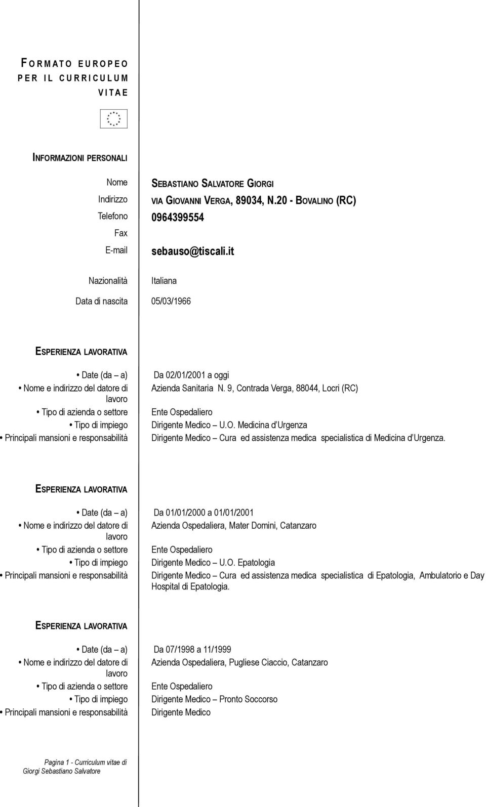 it Nazionalità Italiana Data di nascita 05/03/1966 ESPERIENZA LAVORATIVA Date (da a) Da 02/01/2001 a oggi Nome e indirizzo del datore di Azienda Sanitaria N.