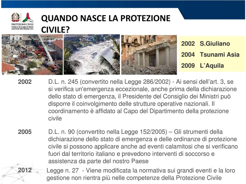 nazionali. Il coordinamento è affidato al Capo del Dipartimento della protezione civile D.L. n.