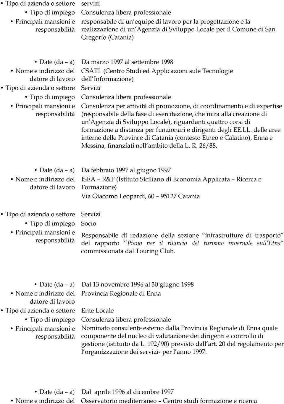 esercitazione, che mira alla creazione di un Agenzia di Sviluppo Locale), riguardanti quattro corsi di formazione a distanza per funzionari e dirigenti degli EE.LL.