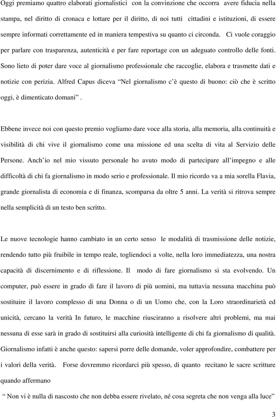 Ci vuole coraggio per parlare con trasparenza, autenticità e per fare reportage con un adeguato controllo delle fonti.