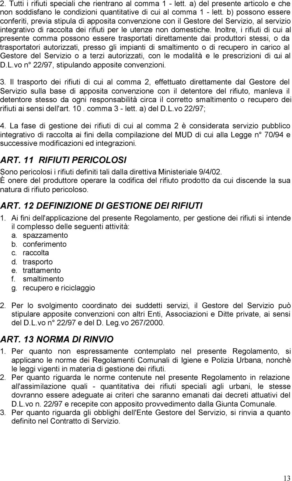 Inoltre, i rifiuti di cui al presente comma possono essere trasportati direttamente dai produttori stessi, o da trasportatori autorizzati, presso gli impianti di smaltimento o di recupero in carico