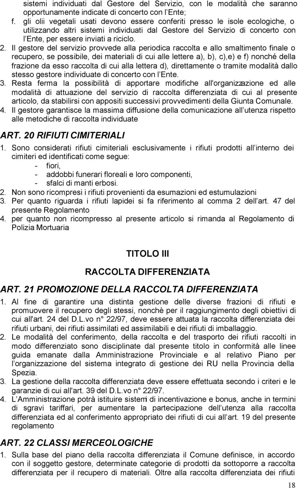 Il gestore del servizio provvede alla periodica raccolta e allo smaltimento finale o recupero, se possibile, dei materiali di cui alle lettere a), b), c),e) e f) nonché della frazione da esso