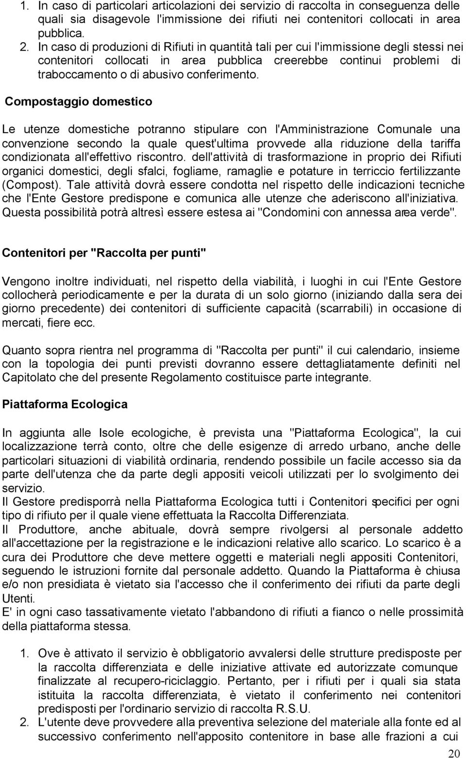 Compostaggio domestico Le utenze domestiche potranno stipulare con l'amministrazione Comunale una convenzione secondo la quale quest'ultima provvede alla riduzione della tariffa condizionata