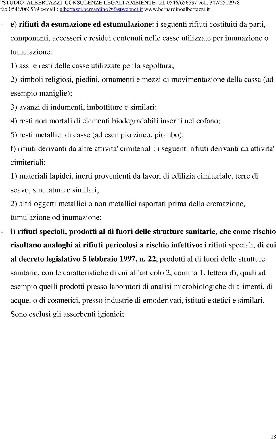 non mortali di elementi biodegradabili inseriti nel cofano; 5) resti metallici di casse (ad esempio zinco, piombo); f) rifiuti derivanti da altre attivita' cimiteriali: i seguenti rifiuti derivanti