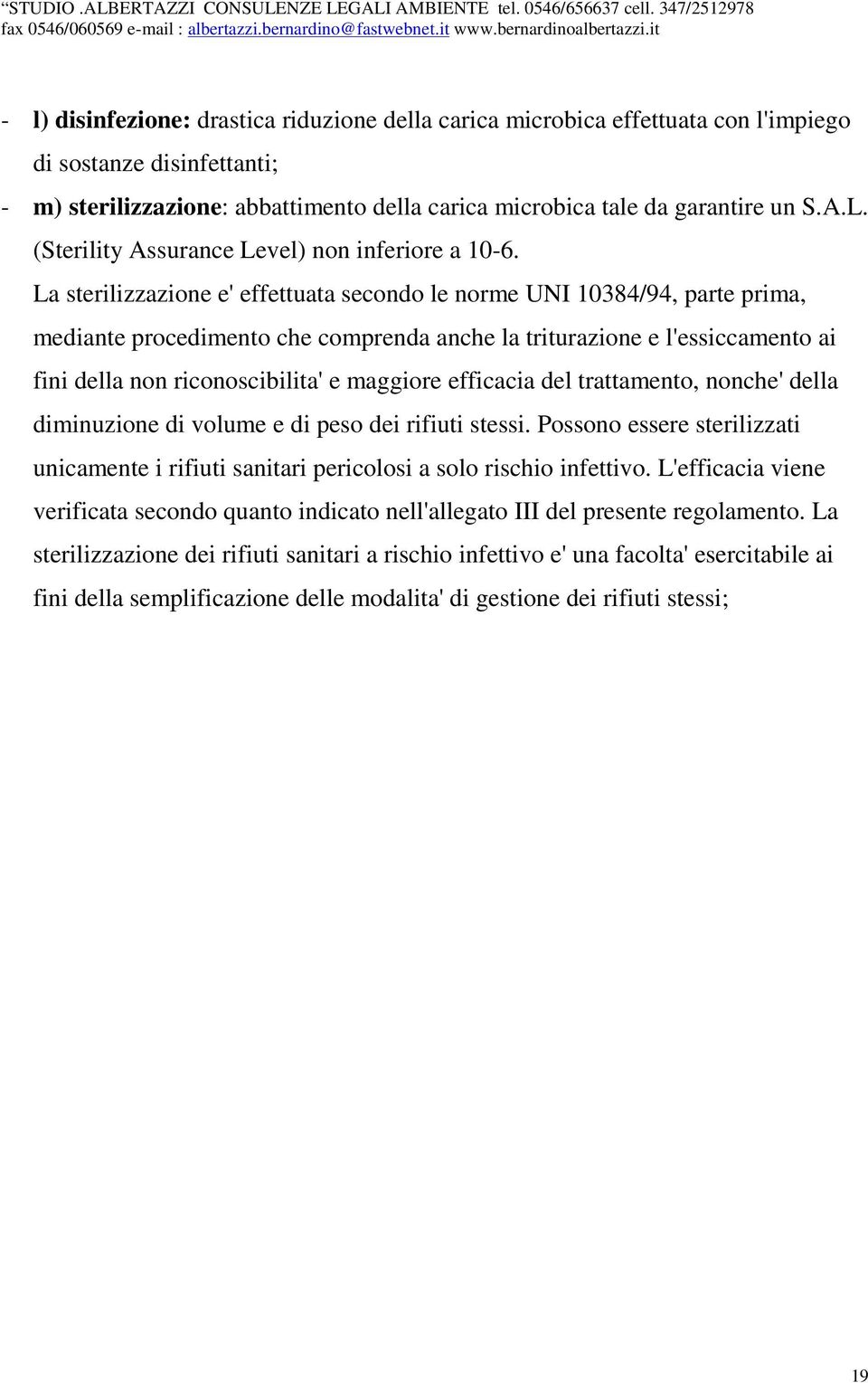 La sterilizzazione e' effettuata secondo le norme UNI 10384/94, parte prima, mediante procedimento che comprenda anche la triturazione e l'essiccamento ai fini della non riconoscibilita' e maggiore