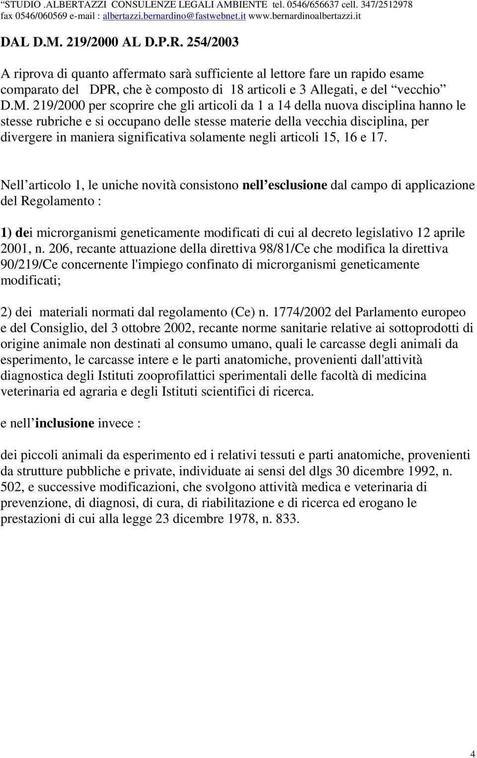 219/2000 per scoprire che gli articoli da 1 a 14 della nuova disciplina hanno le stesse rubriche e si occupano delle stesse materie della vecchia disciplina, per divergere in maniera significativa