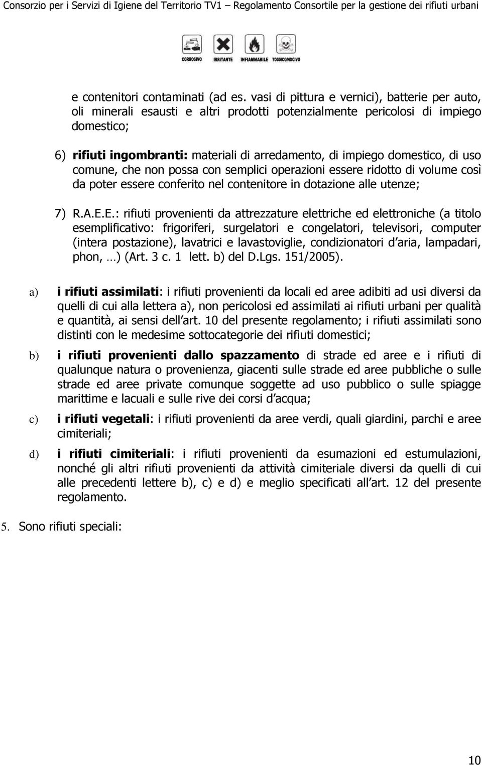 domestico, di uso comune, che non possa con semplici operazioni essere ridotto di volume così da poter essere conferito nel contenitore in dotazione alle utenze; 7) R.A.E.