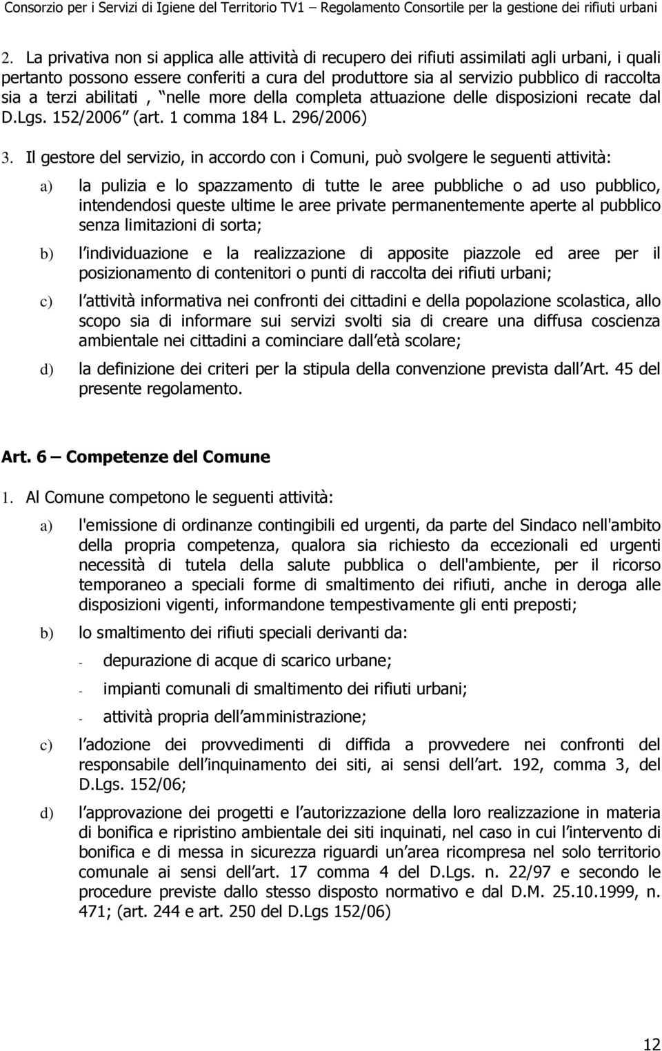 Il gestore del servizio, in accordo con i Comuni, può svolgere le seguenti attività: a) la pulizia e lo spazzamento di tutte le aree pubbliche o ad uso pubblico, intendendosi queste ultime le aree