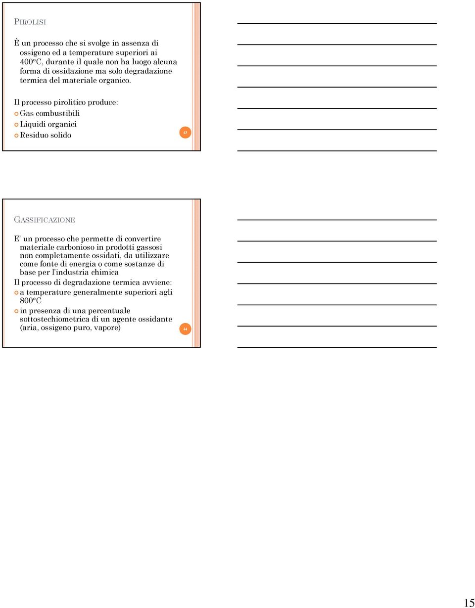 Il processo pirolitico produce: Gas combustibili Liquidi organici Residuo solido 43 GASSIFICAZIONE E un processo che permette di convertire materiale carbonioso in prodotti