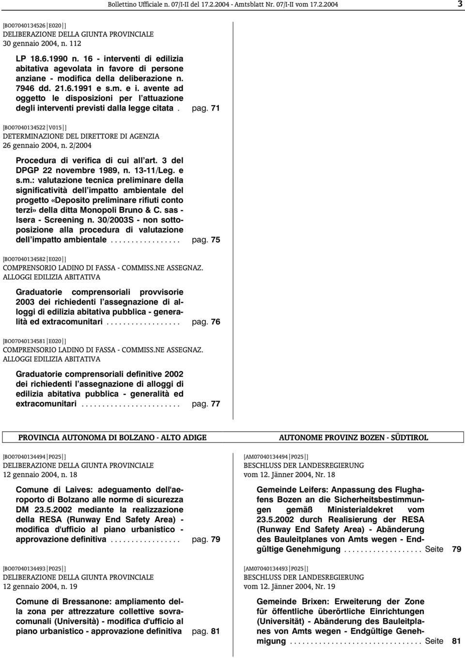 avente ad oggetto le disposizioni per l attuazione degli interventi previsti dalla legge citata. pag. 71 [BO07040134522 V015 ] DETERMINAZIONE DEL DIRETTORE DI AGENZIA 26 gennaio 2004, n.