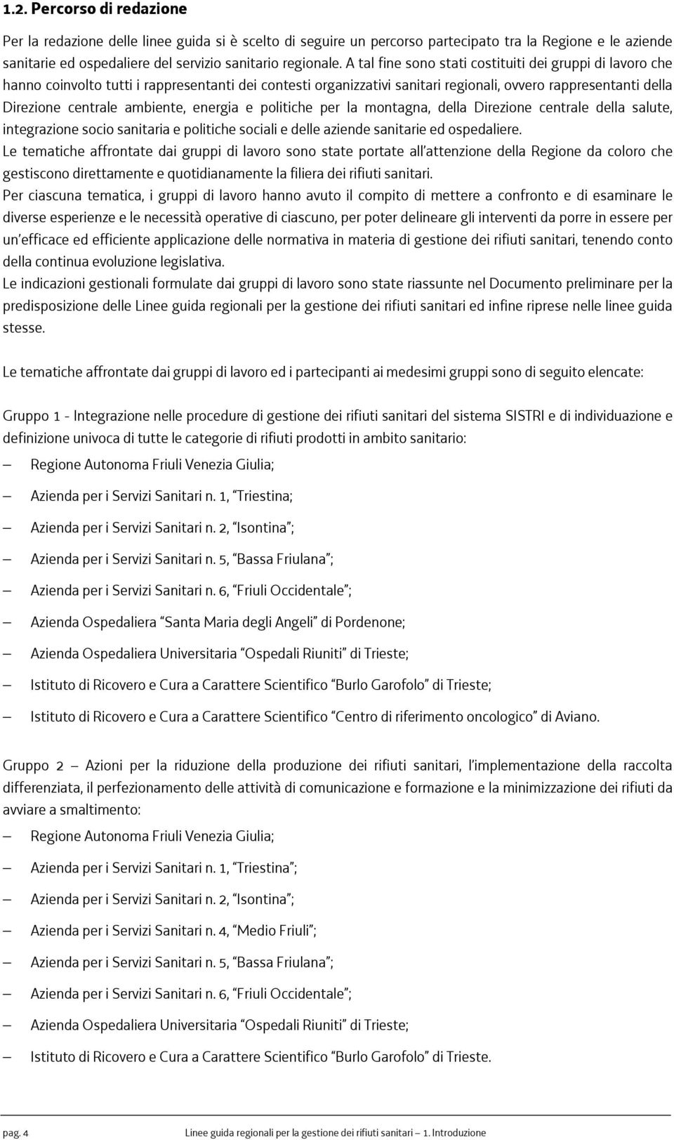 ambiente, energia e politiche per la montagna, della Direzione centrale della salute, integrazione socio sanitaria e politiche sociali e delle aziende sanitarie ed ospedaliere.