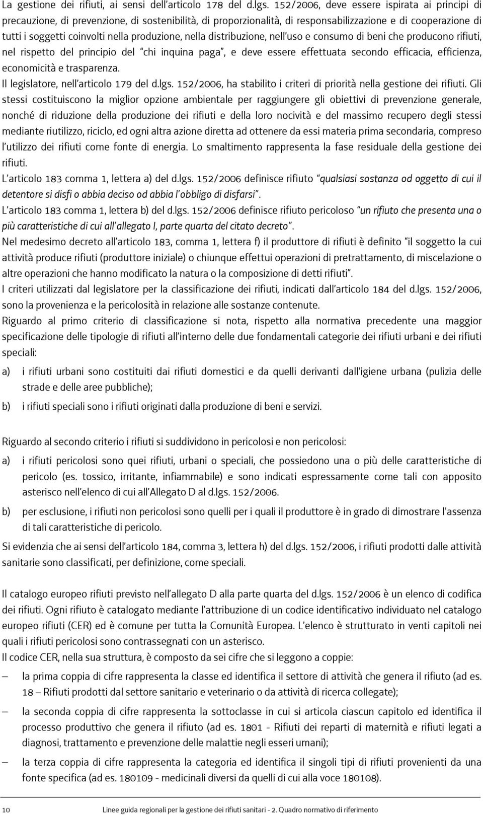 produzione, nella distribuzione, nell uso e consumo di beni che producono rifiuti, nel rispetto del principio del chi inquina paga, e deve essere effettuata secondo efficacia, efficienza, economicità