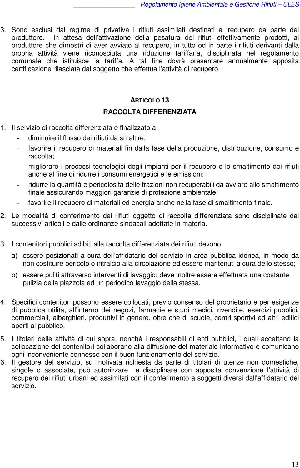 viene riconosciuta una riduzione tariffaria, disciplinata nel regolamento comunale che istituisce la tariffa.