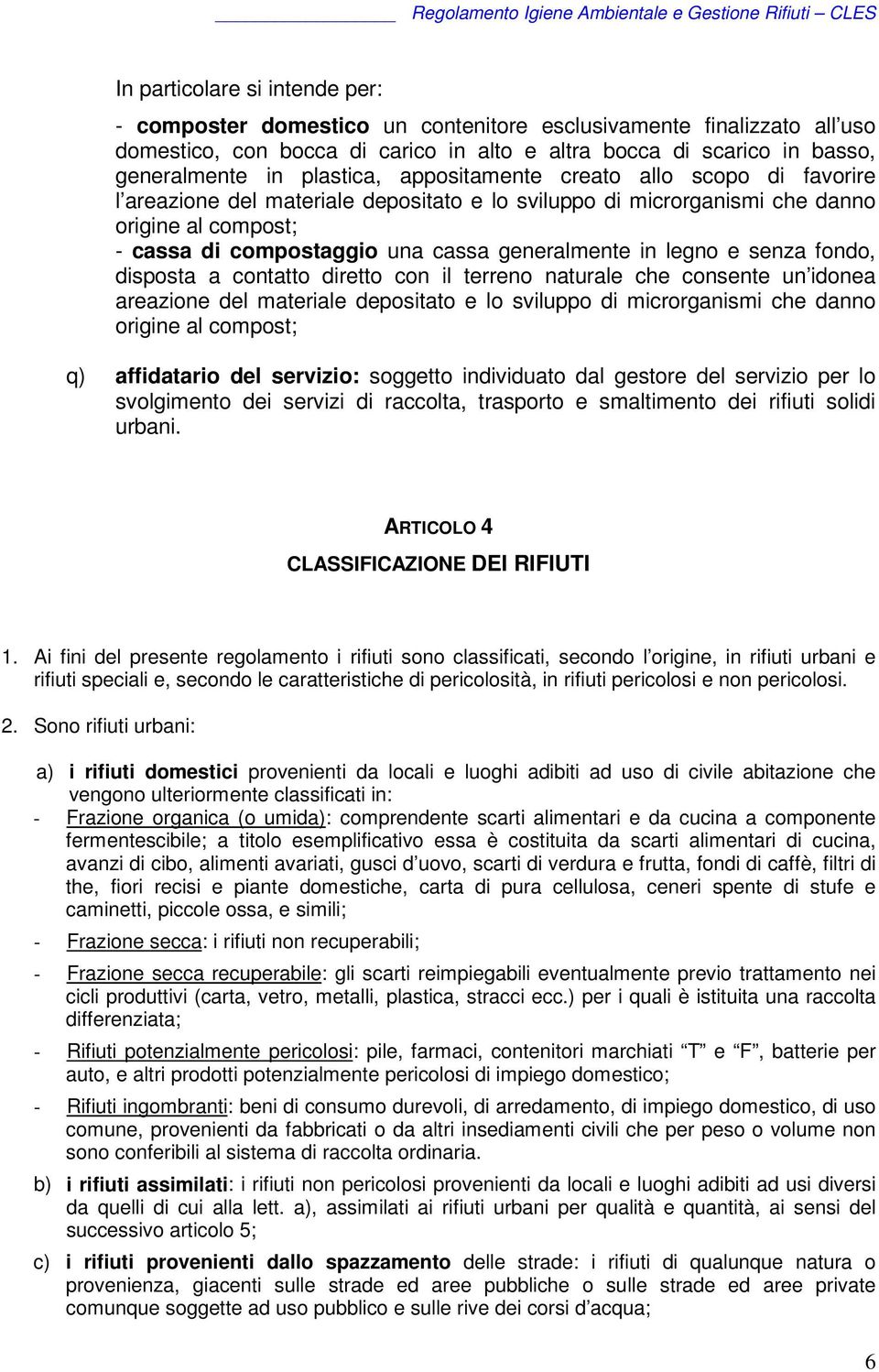 in legno e senza fondo, disposta a contatto diretto con il terreno naturale che consente un idonea areazione del materiale depositato e lo sviluppo di microrganismi che danno origine al compost; q)