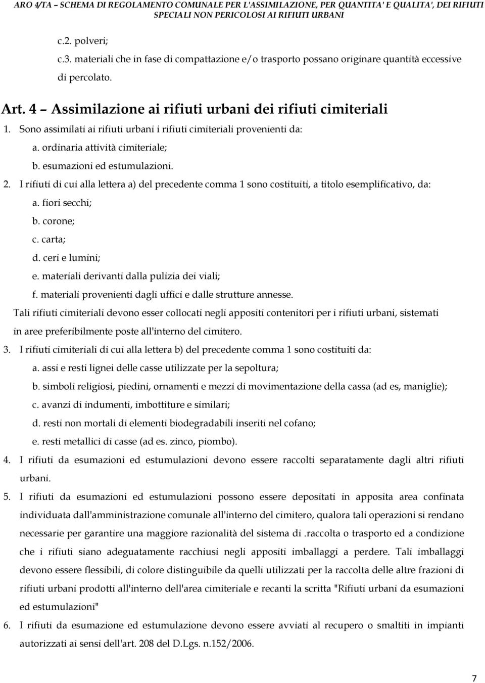 I rifiuti di cui alla lettera a) del precedente comma 1 sono costituiti, a titolo esemplificativo, da: a. fiori secchi; b. corone; c. carta; d. ceri e lumini; e.